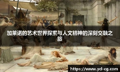 加莱诺的艺术世界探索与人文精神的深刻交融之旅