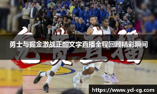 勇士与掘金激战正酣文字直播全程回顾精彩瞬间