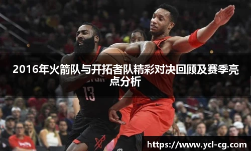 2016年火箭队与开拓者队精彩对决回顾及赛季亮点分析